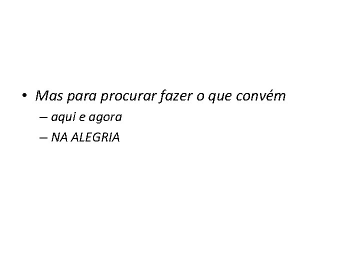  • Mas para procurar fazer o que convém – aqui e agora –