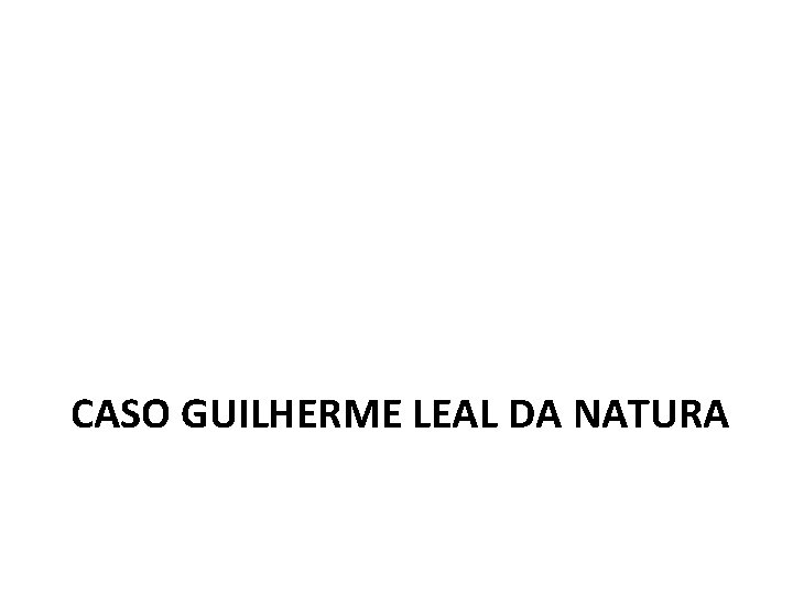 CASO GUILHERME LEAL DA NATURA 