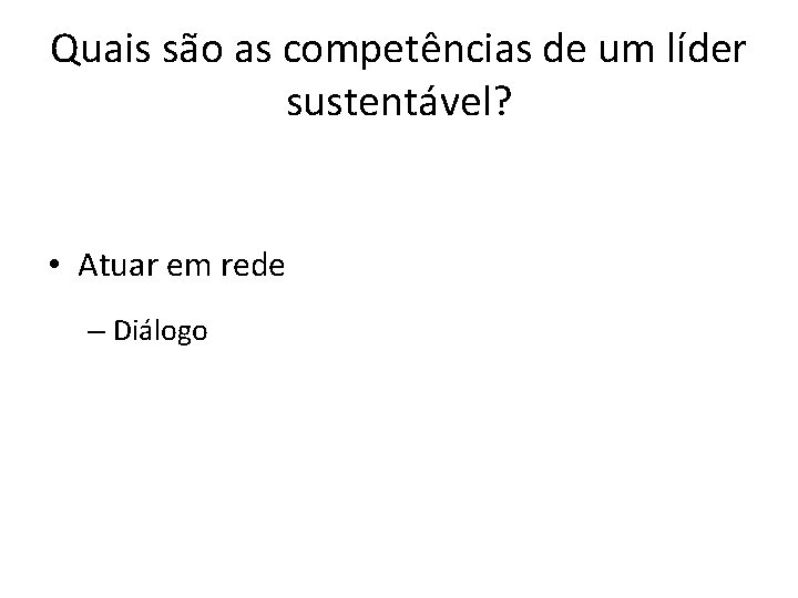 Quais são as competências de um líder sustentável? • Atuar em rede – Diálogo