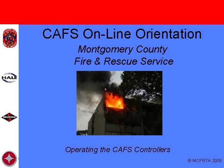 CAFS On-Line Orientation Montgomery County Fire & Rescue Service Operating the CAFS Controllers MCFRTA