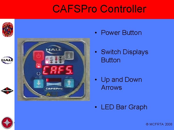 CAFSPro Controller • Power Button • Switch Displays Button • Up and Down Arrows CAFSPro Controller • Power Button • Switch Displays Button • Up and Down Arrows