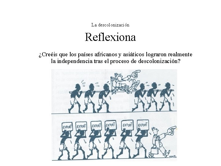 La descolonización Reflexiona ¿Creéis que los países africanos y asiáticos lograron realmente la independencia