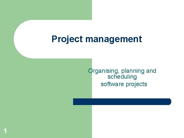 Project management Organising, planning and scheduling software projects 1 