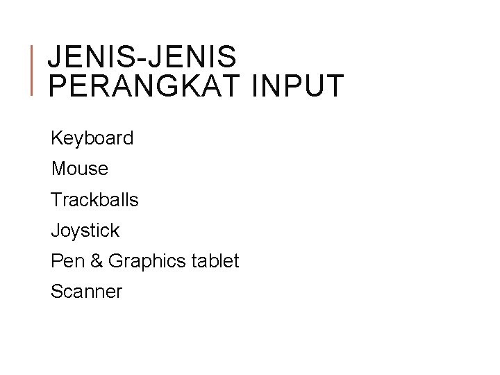 JENIS-JENIS PERANGKAT INPUT Keyboard Mouse Trackballs Joystick Pen & Graphics tablet Scanner 