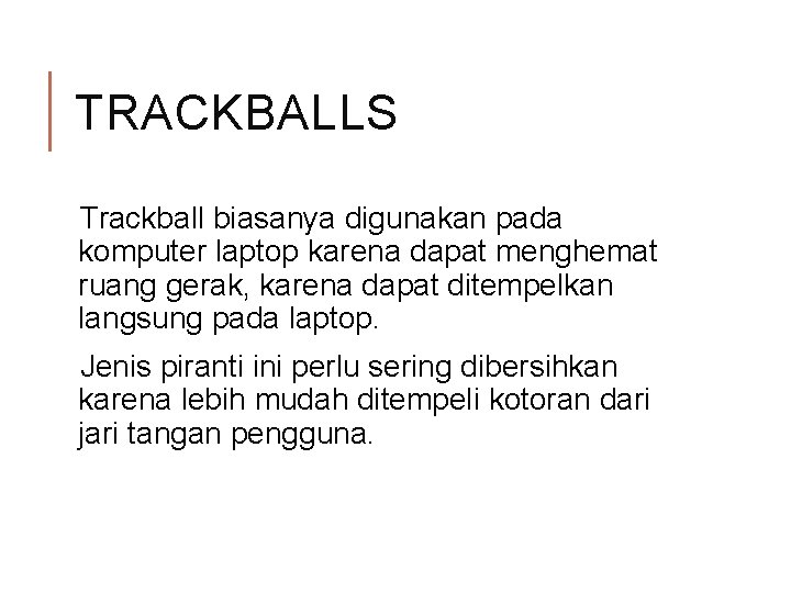 TRACKBALLS Trackball biasanya digunakan pada komputer laptop karena dapat menghemat ruang gerak, karena dapat TRACKBALLS Trackball biasanya digunakan pada komputer laptop karena dapat menghemat ruang gerak, karena dapat
