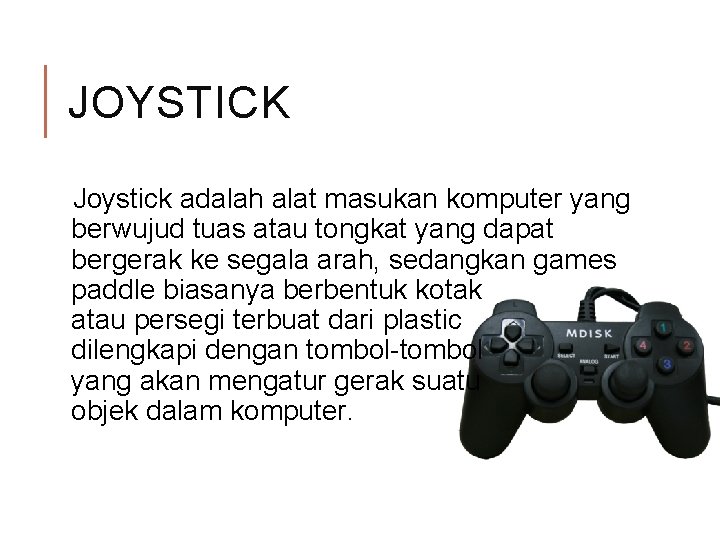 JOYSTICK Joystick adalah alat masukan komputer yang berwujud tuas atau tongkat yang dapat bergerak