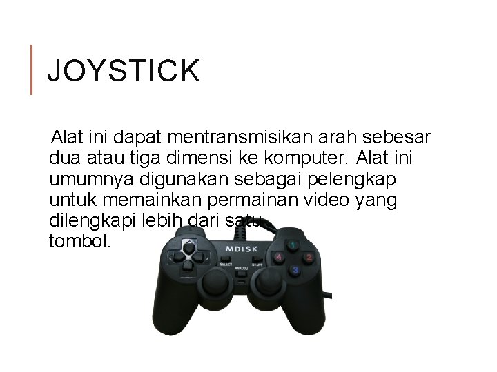 JOYSTICK Alat ini dapat mentransmisikan arah sebesar dua atau tiga dimensi ke komputer. Alat