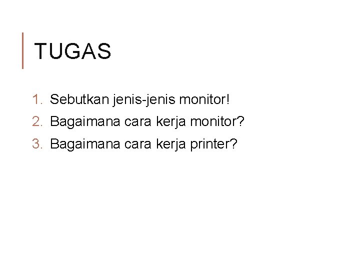 TUGAS 1. Sebutkan jenis-jenis monitor! 2. Bagaimana cara kerja monitor? 3. Bagaimana cara kerja