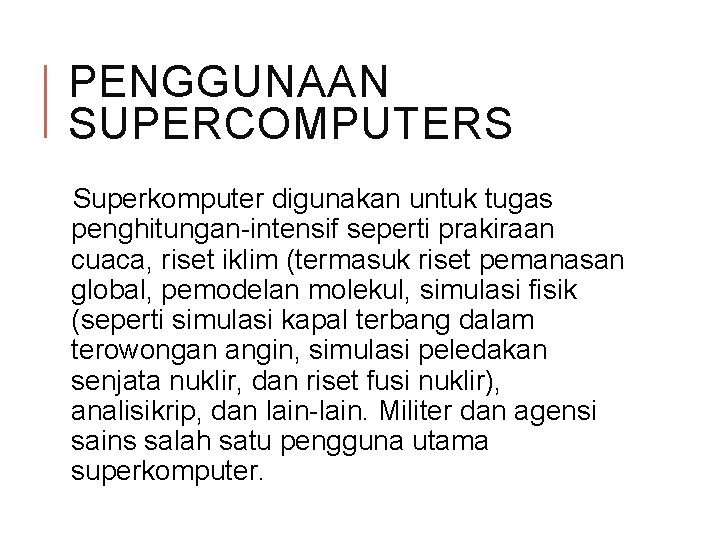 PENGGUNAAN SUPERCOMPUTERS Superkomputer digunakan untuk tugas penghitungan-intensif seperti prakiraan cuaca, riset iklim (termasuk riset