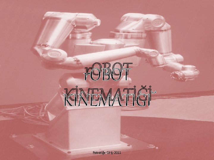 r. OBOT KİNEMATİĞİ Robotiğe Giriş-2011 