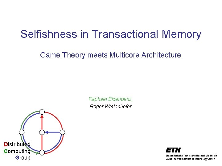 Selfishness in Transactional Memory Game Theory meets Multicore Architecture Raphael Eidenbenz, Roger Wattenhofer Distributed