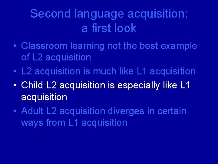 Second language acquisition: a first look • Classroom learning not the best example of