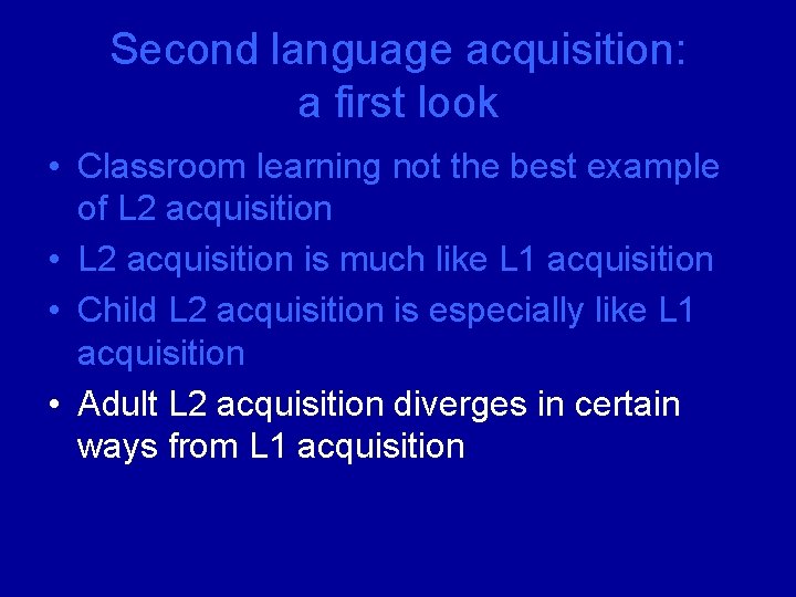 Second language acquisition: a first look • Classroom learning not the best example of