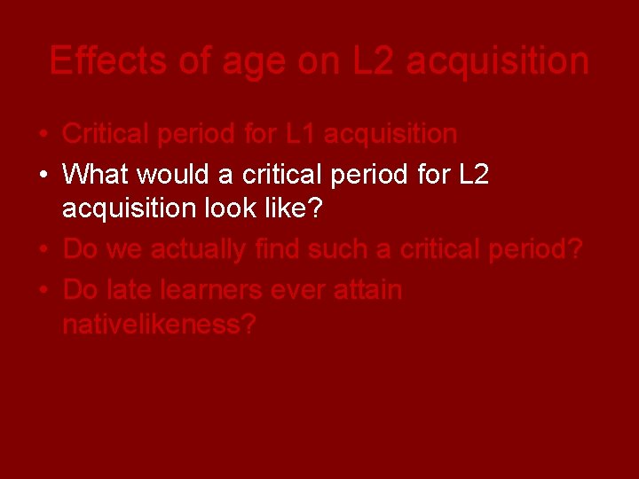 Effects of age on L 2 acquisition • Critical period for L 1 acquisition
