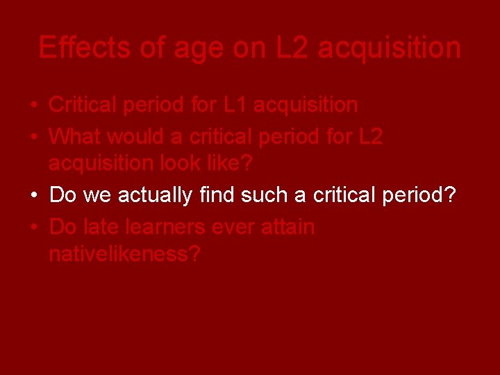 Effects of age on L 2 acquisition • Critical period for L 1 acquisition