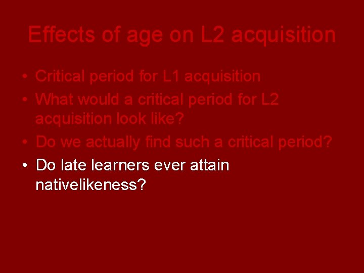 Effects of age on L 2 acquisition • Critical period for L 1 acquisition