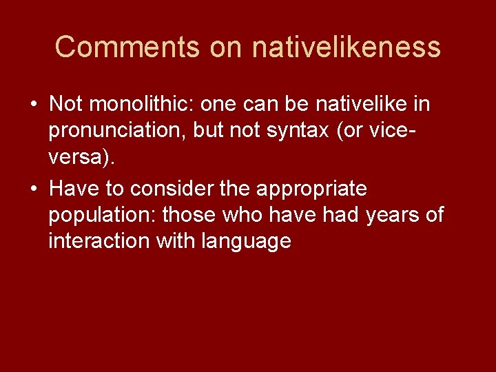 Comments on nativelikeness • Not monolithic: one can be nativelike in pronunciation, but not