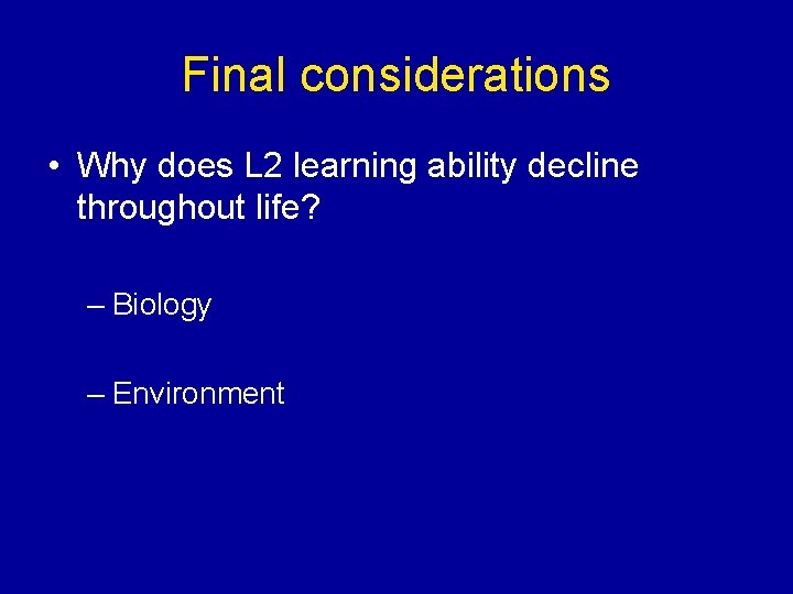 Final considerations • Why does L 2 learning ability decline throughout life? – Biology
