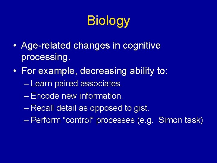 Biology • Age-related changes in cognitive processing. • For example, decreasing ability to: –