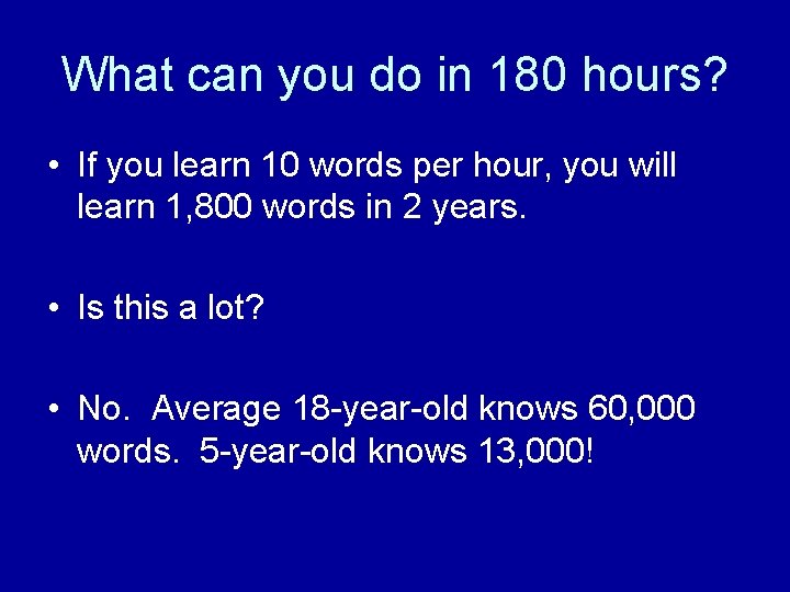 What can you do in 180 hours? • If you learn 10 words per