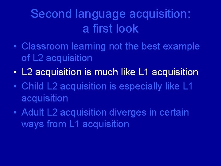 Second language acquisition: a first look • Classroom learning not the best example of