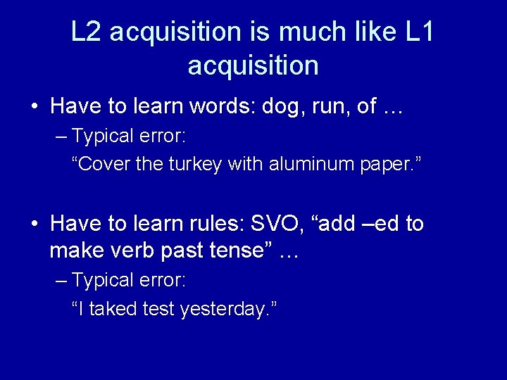 L 2 acquisition is much like L 1 acquisition • Have to learn words: