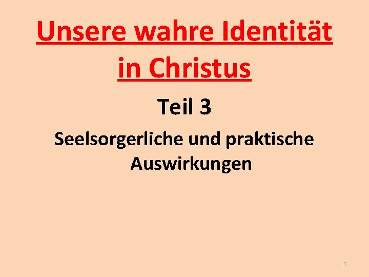 Unsere wahre Identität in Christus Teil 3 Seelsorgerliche und praktische Auswirkungen 1 