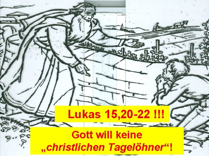 Lukas 15, 20 -22 !!! Gott will keine „christlichen Tagelöhner“! 10 