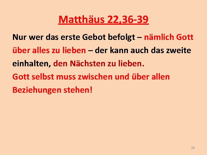 Matthäus 22, 36 -39 Nur wer das erste Gebot befolgt – nämlich Gott über