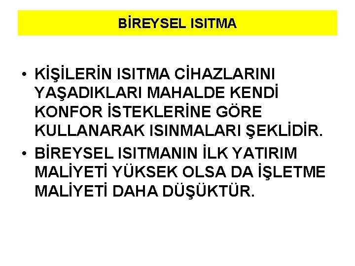 BİREYSEL ISITMA • KİŞİLERİN ISITMA CİHAZLARINI YAŞADIKLARI MAHALDE KENDİ KONFOR İSTEKLERİNE GÖRE KULLANARAK ISINMALARI