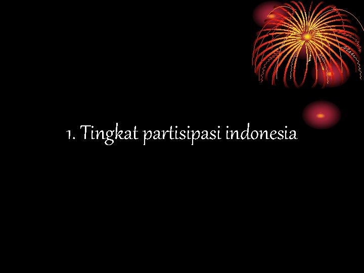 1. Tingkat partisipasi indonesia 