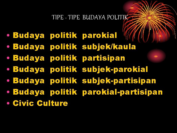 TIPE - TIPE BUDAYA POLITIK • • Budaya politik Budaya politik Civic Culture parokial