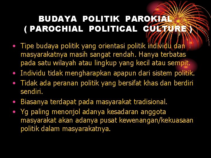 BUDAYA POLITIK PAROKIAL ( PAROCHIAL POLITICAL CULTURE ) • Tipe budaya politik yang orientasi