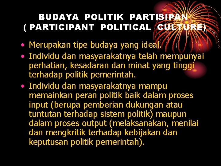 BUDAYA POLITIK PARTISIPAN ( PARTICIPANT POLITICAL CULTURE) • Merupakan tipe budaya yang ideal. •