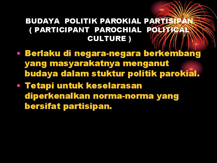 BUDAYA POLITIK PAROKIAL PARTISIPAN ( PARTICIPANT PAROCHIAL POLITICAL CULTURE ) • Berlaku di negara-negara
