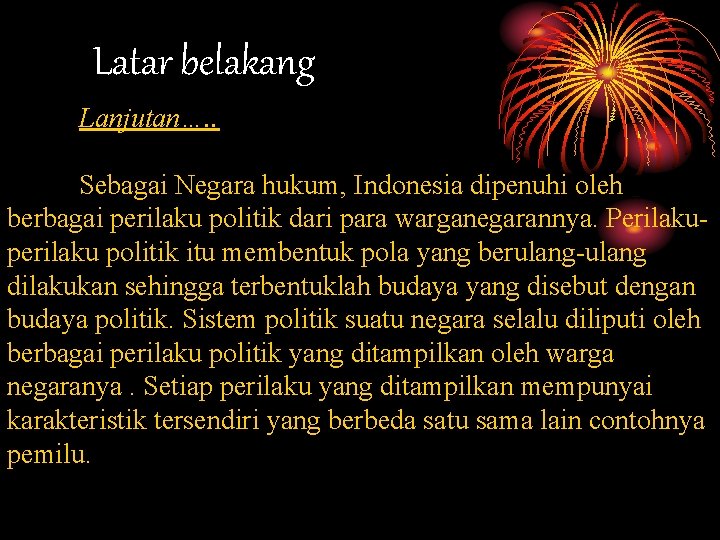 Latar belakang Lanjutan…. . Sebagai Negara hukum, Indonesia dipenuhi oleh berbagai perilaku politik dari