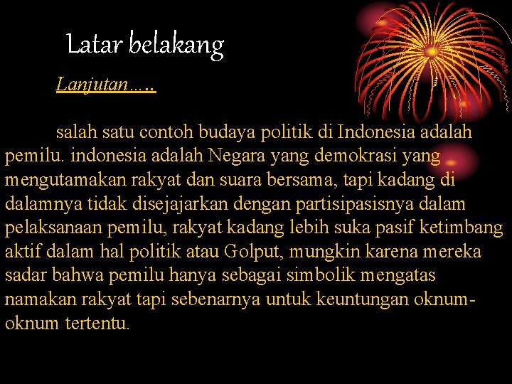 Latar belakang Lanjutan…. . salah satu contoh budaya politik di Indonesia adalah pemilu. indonesia