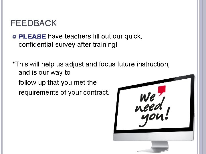 FEEDBACK have teachers fill out our quick, confidential survey after training! *This will help