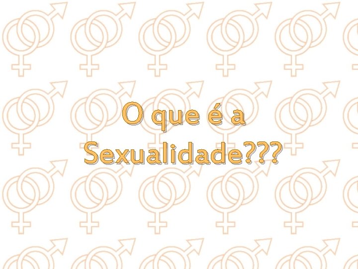 O que é a Sexualidade? ? ? 