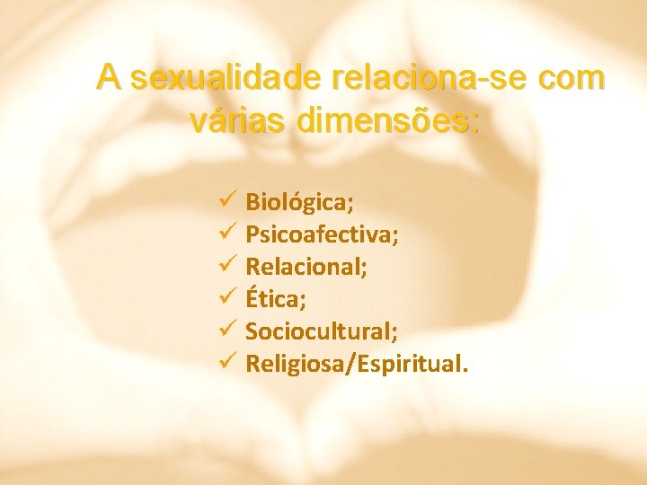 A sexualidade relaciona-se com várias dimensões: ü Biológica; ü Psicoafectiva; ü Relacional; ü Ética;