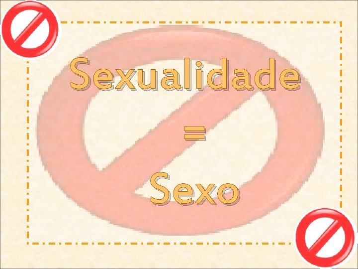 Sexualidade = Sexo 