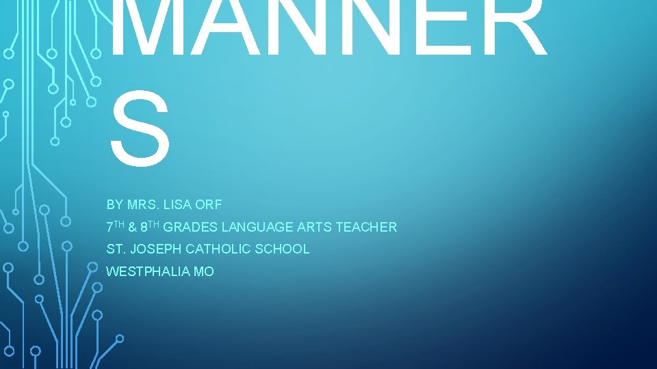 MANNER S BY MRS. LISA ORF 7 TH & 8 TH GRADES LANGUAGE ARTS