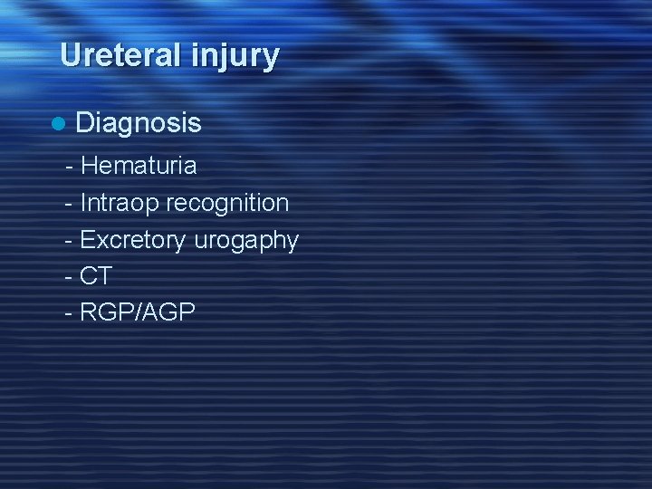 Ureteral injury l Diagnosis - Hematuria - Intraop recognition - Excretory urogaphy - CT