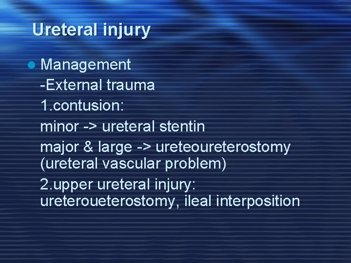 Ureteral injury l Management -External trauma 1. contusion: minor -> ureteral stentin major &