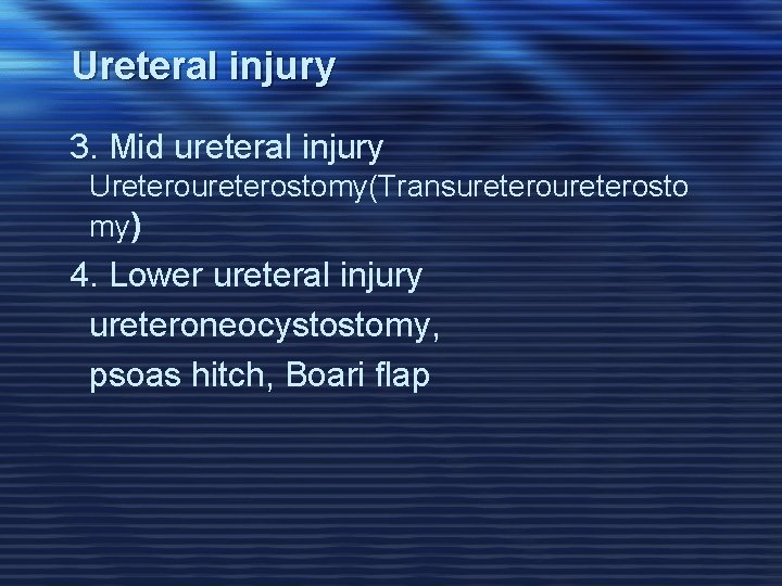 Ureteral injury 3. Mid ureteral injury Ureteroureterostomy(Transureterosto my) 4. Lower ureteral injury ureteroneocystostomy, psoas