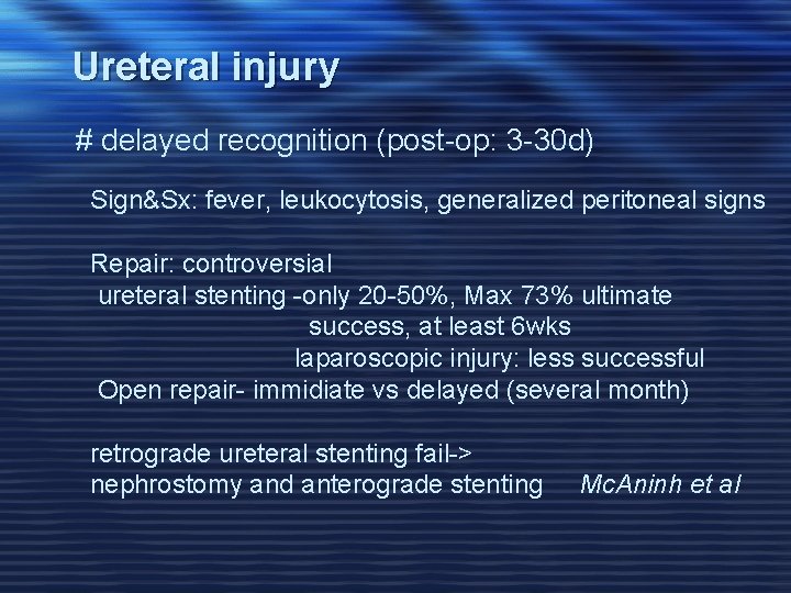 Ureteral injury # delayed recognition (post-op: 3 -30 d) Sign&Sx: fever, leukocytosis, generalized peritoneal