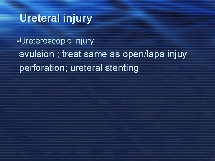 Ureteral injury -Ureteroscopic Injury avulsion ; treat same as open/lapa injuy perforation; ureteral stenting