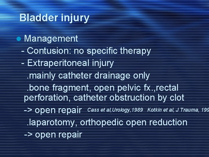 Bladder injury l Management - Contusion: no specific therapy - Extraperitoneal injury. mainly catheter