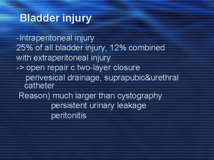 Bladder injury -Intraperitoneal injury 25% of all bladder injury, 12% combined with extraperitoneal injury