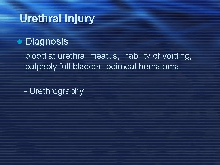 Urethral injury l Diagnosis blood at urethral meatus, inability of voiding, palpably full bladder,